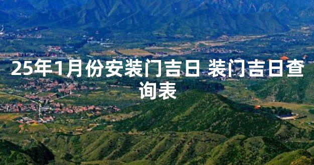 25年1月份安装门吉日 装门吉日查询表